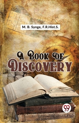 A Book Of Discovery by Synge, F. R. Hist S. M. B.