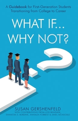 What If...Why Not?: A Guidebook for First-Generation Students Transitioning from College to Career by Gershenfeld, Susan