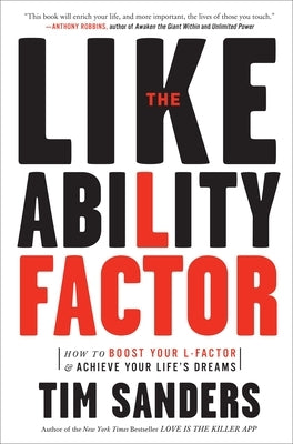 The Likeability Factor: How to Boost Your L-Factor and Achieve Your Life's Dreams by Sanders, Tim
