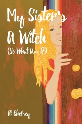 My Sister's a Witch (So What Am I?) by Chelsey, Tc