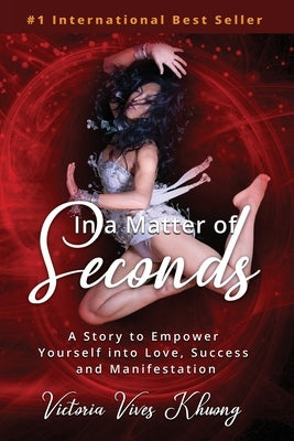 In a Matter of Seconds: A Story to Empower Yourself into Love, Success and Manifestation by Vives Khuong, Victoria