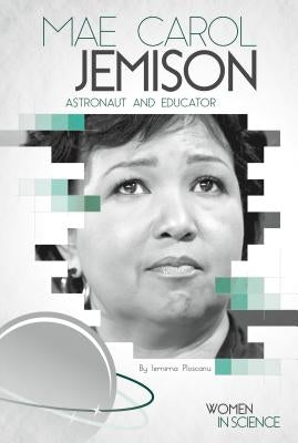 Mae Carol Jemison: Astronaut and Educator: Astronaut and Educator by Ploscariu, Iemima