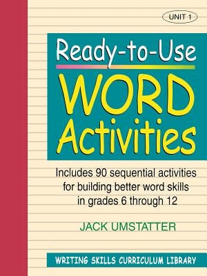 Ready-To-Use Word Activities: Unit 1, Includes 90 Sequential Activities for Building Better Word Skills in Grades 6 Through 12 by Umstatter, Jack