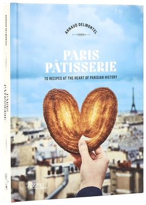 Paris Patisserie: 70 Recipes at the Heart of Parisian History by Delmontel, Arnaud