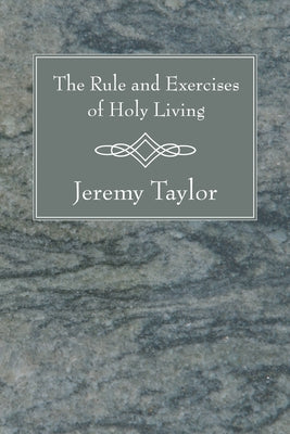 The Rule and Exercises of Holy Living by Taylor, Jeremy