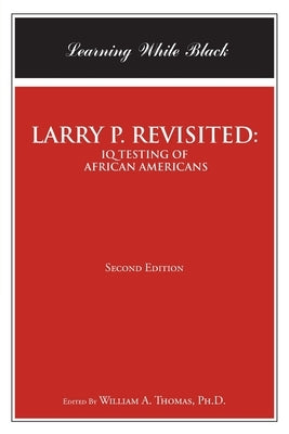 Larry P. Revisited: IQ TESTING OF AFRICAN AMERICANS: Learning While Black: Second Edition by Thomas, William A.
