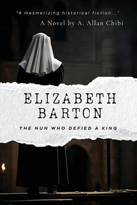 Elizabeth Barton: The Nun Who Defied a King by Chibi, A. Allan