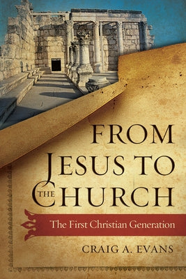 From Jesus to the Church: The First Christian Generation by Evans, Craig a.