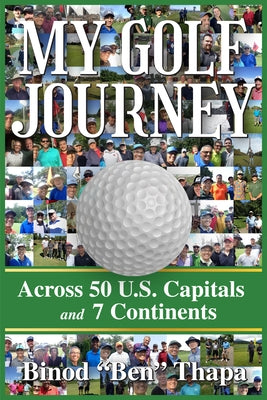 My Golf Journey: Across 50 U.S. Capitals and 7 Continents by Thapa, Binod Ben