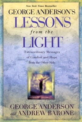 Lessons from the Light: Extraordinary Messages of Comfort and Hope from the Other Side by Anderson, George