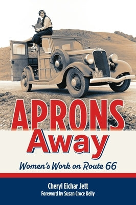 Aprons Away: Women's Work on Route 66 by Eichar Jett, Cheryl
