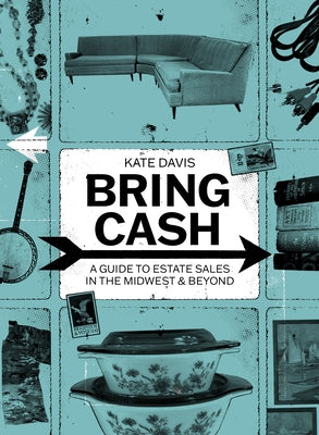 Bring Cash: A Guide to Estate Sales in the Midwest and Beyond by Davis, Kathryn