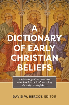 A Dictionary of Early Christian Beliefs by Bercot, David W.