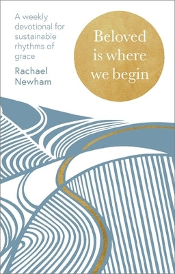 Beloved Is Where We Begin: A Weekly Devotional for Sustainable Rhythms of Grace by Newham, Rachael