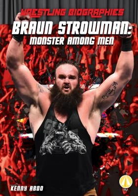 Braun Strowman: Monster Among Men: Monster Among Men by Abdo, Kenny