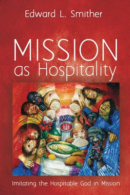 Mission as Hospitality: Imitating the Hospitable God in Mission by Smither, Edward L.