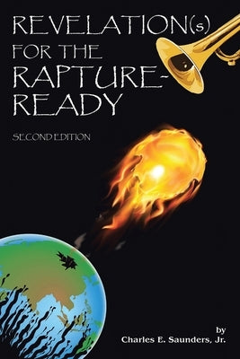 Revelation(s) for the Rapture-Ready: Second Edition by Saunders, Charles E., Jr.