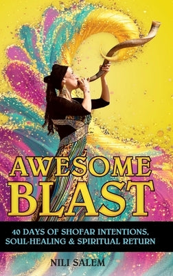 Awesome Blast: 40 Days of Shofar Intentions, Soul-Healing, and Spiritual Return by Salem, Nili