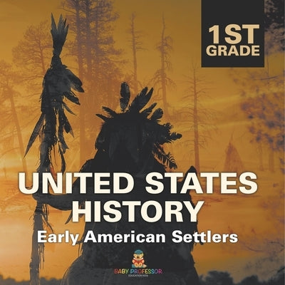 1st Grade United States History: Early American Settlers by Baby Professor