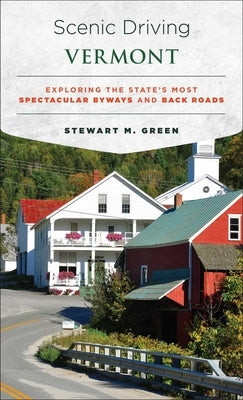 Scenic Driving Vermont: Exploring the State's Most Spectacular Byways and Back Roads by Green, Stewart M.