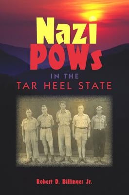 Nazi POWs in the Tar Heel State by Billinger, Robert D.