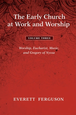 The Early Church at Work and Worship - Volume 3 by Ferguson, Everett