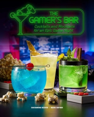 The Gamer's Bar: Cocktails and Mocktails for an Epic Game Night by Reeder, Cassandra