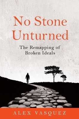 No Stone Unturned: The Remapping of Broken Ideals by Vasquez, Alex