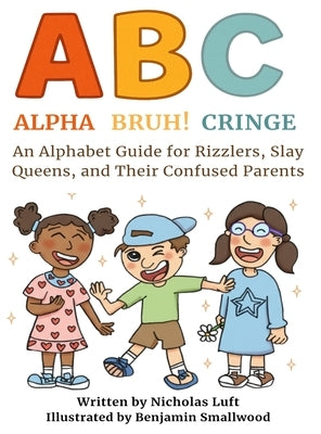 Alpha, Bruh!, Cringe: An Alphabet Guide for Rizzlers, Slay Queens, and Their Confused Parents by Luft, Nicholas
