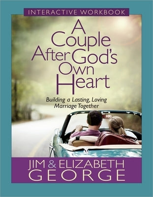 A Couple After God's Own Heart Interactive Workbook: Building a Lasting, Loving Marriage Together by George, Jim