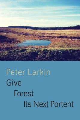 Give Forest Its Next Portent by Larkin, Peter