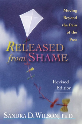 Released from Shame: Moving Beyond the Pain of the Past by Wilson, Sandra D.