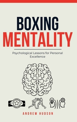 Boxing Mentality: Psychological Lessons for Personal Excellence by Hudson, Andrew