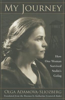 My Journey: How One Woman Survived Stalin's Gulag by Adamova-Sliozberg, Olga