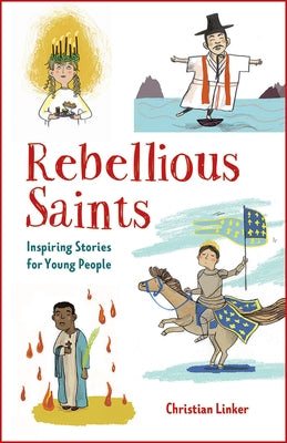 Rebellious Saints: Inspiring Stories for Young People by Linker, Christian