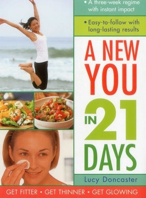 New You in 21 Days: A Three-Week Regime with Instant Impact; Easy-To-Follow with Long-Lasting Results by Doncaster, Lucy