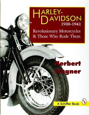Harley Davidson Motorcycles, 1930-1941: Revolutionary Motorcycles and Those Who Made Them by Wagner, Herbert