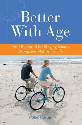 Better with Age: Your Blueprint for Staying Smart, Strong, and Happy for Life by Porter, Robin