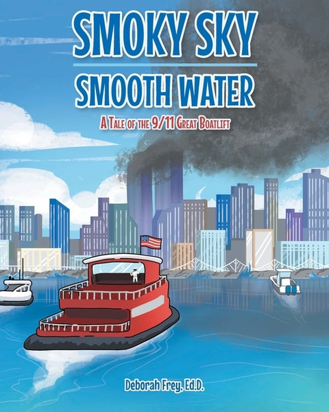 Smoky Sky Smooth Water: A Tale of the 9/11 Great Boatlift by Frey Ed D., Deborah