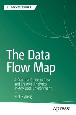 The Data Flow Map: A Practical Guide to Clear and Creative Analytics in Any Data Environment by Ryberg, Nick