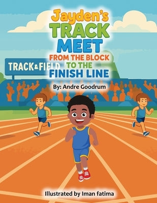 Jayden's Track Meet: From The Block to The Finish Line by Goodrum, Andre