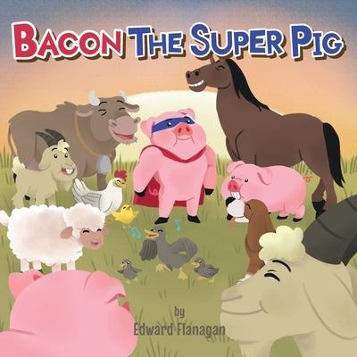 Bacon the Super Pig by Flanagan, Edward