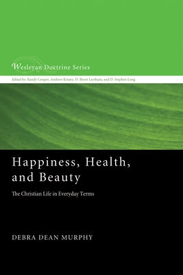 Happiness, Health, and Beauty: The Christian Life in Everyday Terms by Murphy, Debra Dean