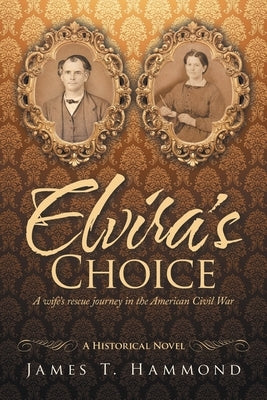 Elvira's Choice: A wife's rescue journey in the American Civil War by Hammond, James T.