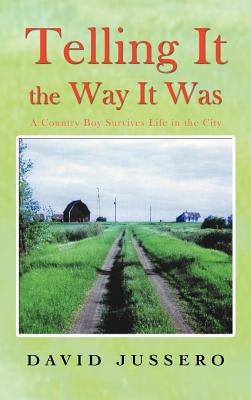 Telling It the Way It Was: A Country Boy Survives Life in the City by Jussero, David