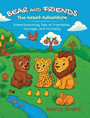 Bear and Friends - The Great Adventure: A Heartwarming Tale of Friendship, Courage, and Curiosity by Andre, Marco