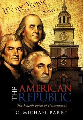The American Republic: The Fourth Form Government by Barry, C. Michael