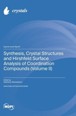 Synthesis, Crystal Structures and Hirshfeld Surface Analysis of Coordination Compounds (Volume II) by Maniukiewicz, Waldemar