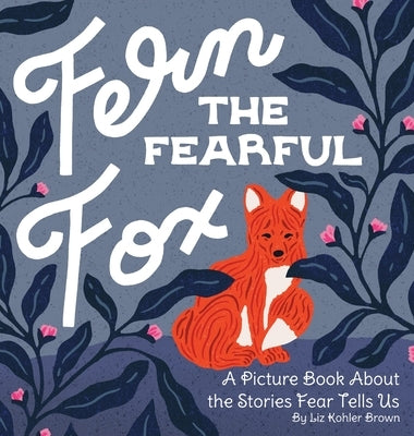 Fern the Fearful Fox: A Picture Book About the Stories Fear Tells Us by Brown, Liz Kohler
