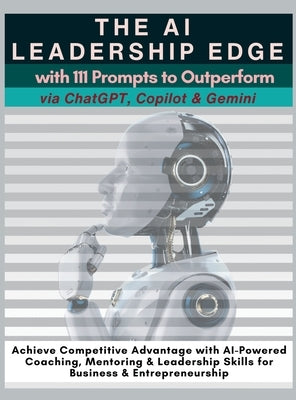 The AI Leadership Edge via ChatGPT, Copilot & Gemini with 111 Prompts to Outperform: Achieve Competitive Advantage with AI-Powered Coaching, Mentoring by Vasquez, Mauricio